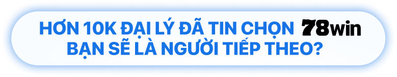 Hơn 10k đại lý đã tin chọn 78win - Bạn sẽ là người tiếp theo?